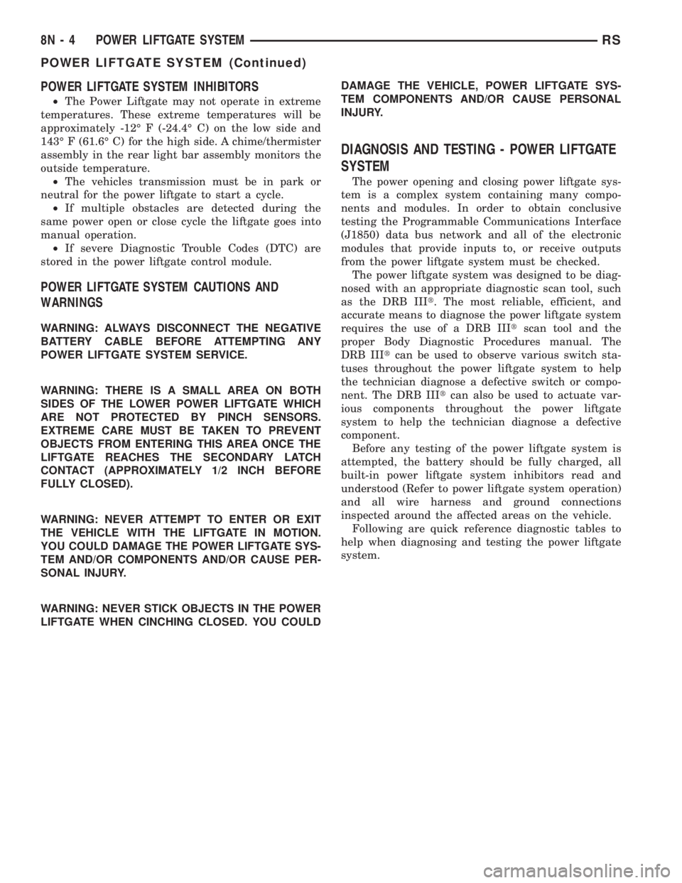 CHRYSLER VOYAGER 2001 Service Manual POWER LIFTGATE SYSTEM INHIBITORS
²The Power Liftgate may not operate in extreme
temperatures. These extreme temperatures will be
approximately -12É F (-24.4É C) on the low side and
143É F (61.6É CHRYSLER VOYAGER 2001 Service Manual POWER LIFTGATE SYSTEM INHIBITORS
²The Power Liftgate may not operate in extreme
temperatures. These extreme temperatures will be
approximately -12É F (-24.4É C) on the low side and
143É F (61.6É