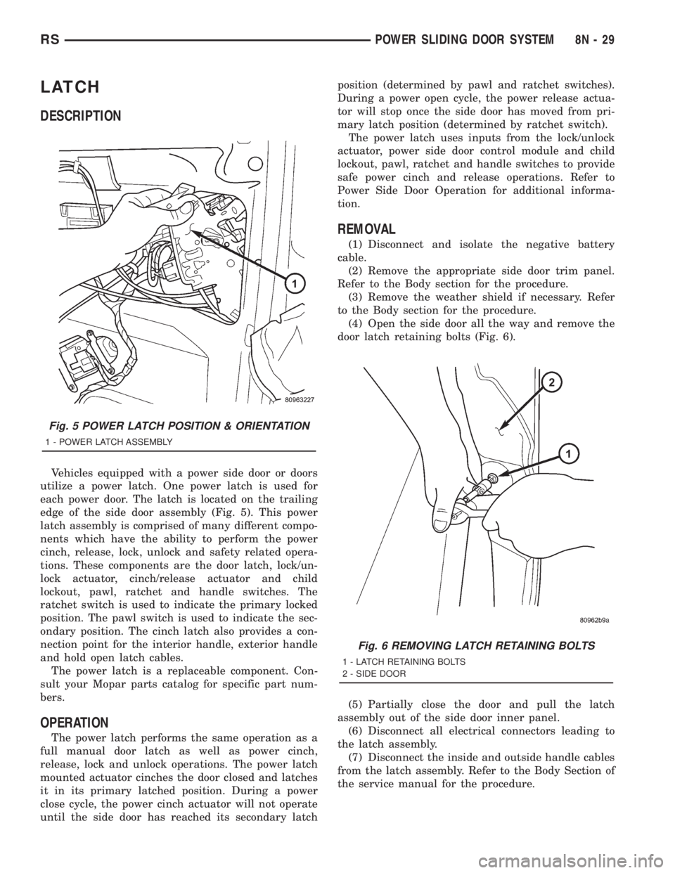 CHRYSLER VOYAGER 2001 Service Manual LATCH
DESCRIPTION
Vehicles equipped with a power side door or doors
utilize a power latch. One power latch is used for
each power door. The latch is located on the trailing
edge of the side door assem CHRYSLER VOYAGER 2001 Service Manual LATCH
DESCRIPTION
Vehicles equipped with a power side door or doors
utilize a power latch. One power latch is used for
each power door. The latch is located on the trailing
edge of the side door assem