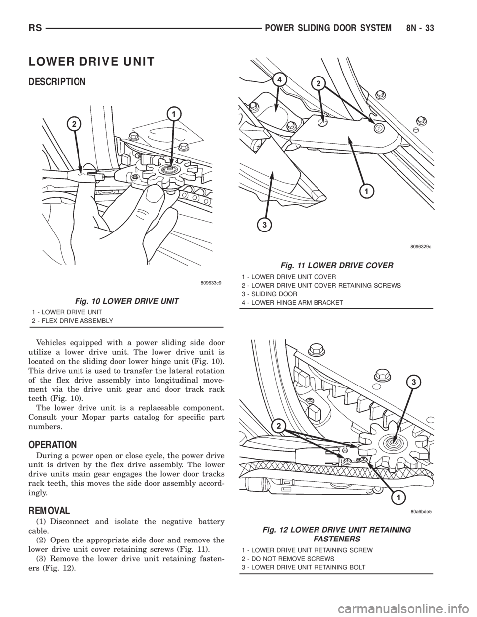 CHRYSLER VOYAGER 2001 Service Manual LOWER DRIVE UNIT
DESCRIPTION
Vehicles equipped with a power sliding side door
utilize a lower drive unit. The lower drive unit is
located on the sliding door lower hinge unit (Fig. 10).
This drive uni CHRYSLER VOYAGER 2001 Service Manual LOWER DRIVE UNIT
DESCRIPTION
Vehicles equipped with a power sliding side door
utilize a lower drive unit. The lower drive unit is
located on the sliding door lower hinge unit (Fig. 10).
This drive uni