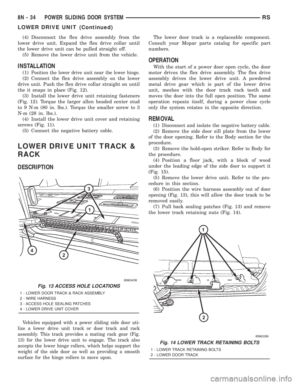 CHRYSLER VOYAGER 2001 Service Manual (4) Disconnect the flex drive assembly from the
lower drive unit. Expand the flex drive collar until
the lower drive unit can be pulled straight off.
(5) Remove the lower drive unit from the vehicle.
CHRYSLER VOYAGER 2001 Service Manual (4) Disconnect the flex drive assembly from the
lower drive unit. Expand the flex drive collar until
the lower drive unit can be pulled straight off.
(5) Remove the lower drive unit from the vehicle.