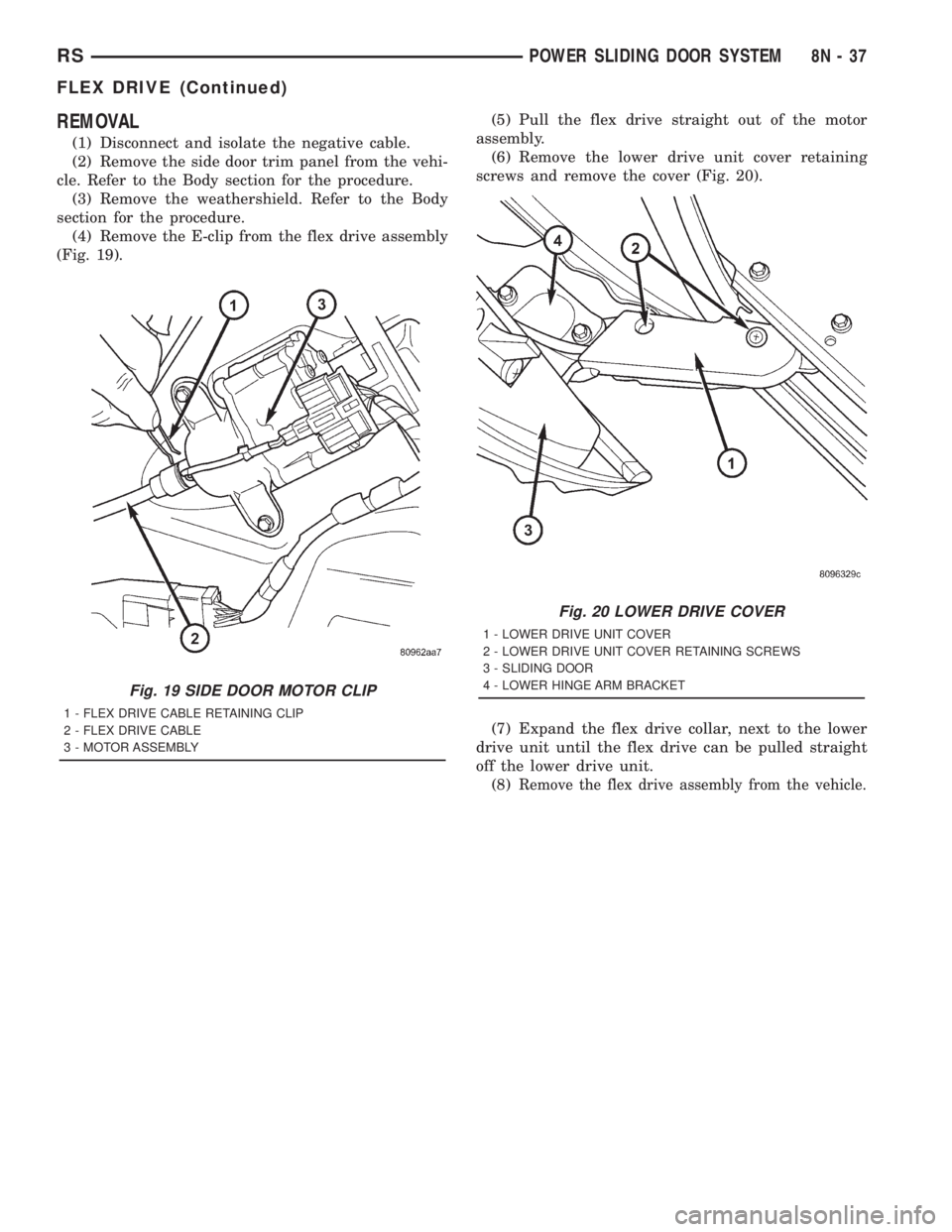 CHRYSLER VOYAGER 2001  Service Manual REMOVAL
(1) Disconnect and isolate the negative cable.
(2) Remove the side door trim panel from the vehi-
cle. Refer to the Body section for the procedure.
(3) Remove the weathershield. Refer to the B
