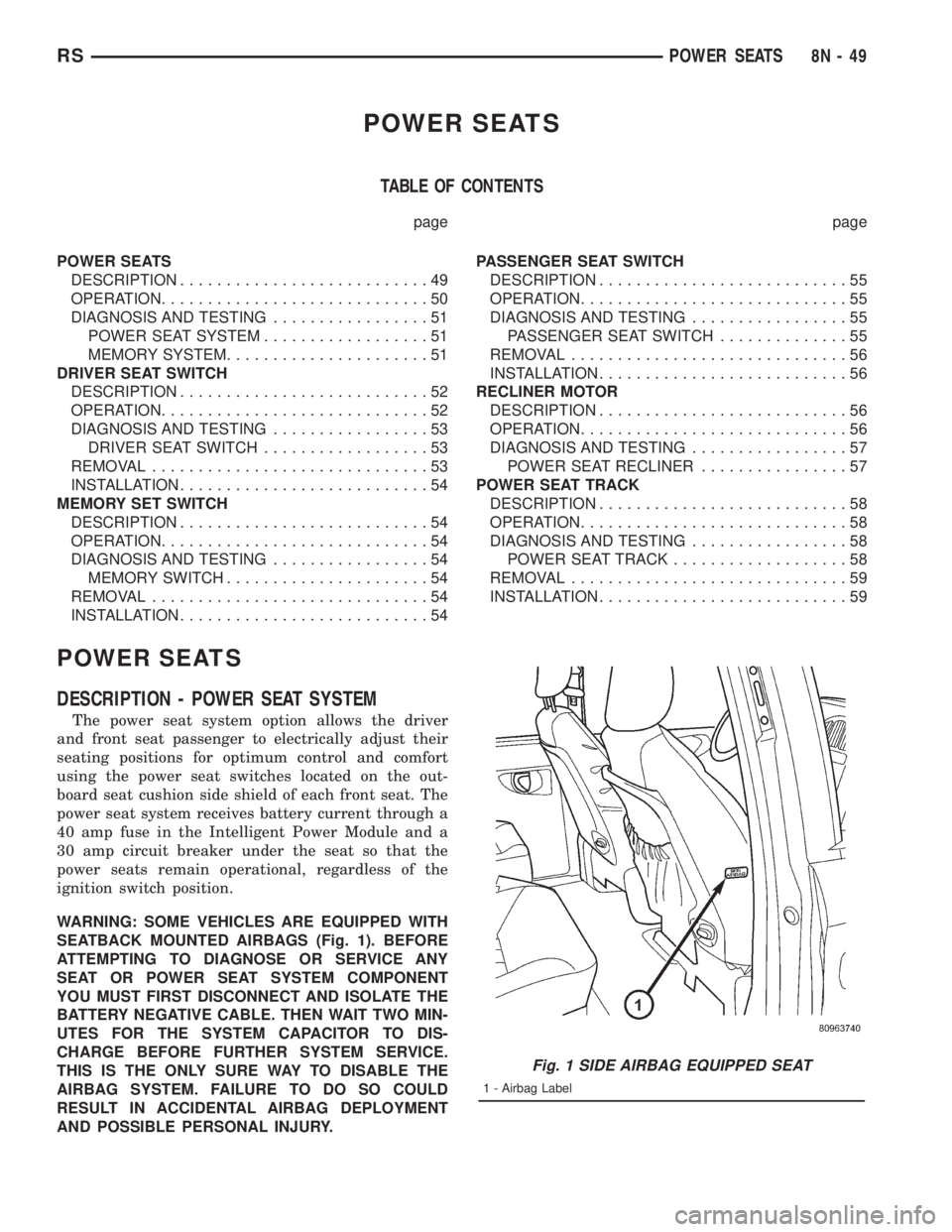 CHRYSLER VOYAGER 2001 Service Manual POWER SEATS
TABLE OF CONTENTS
page page
POWER SEATS
DESCRIPTION...........................49
OPERATION.............................50
DIAGNOSIS AND TESTING.................51
POWER SEAT SYSTEM........ CHRYSLER VOYAGER 2001 Service Manual POWER SEATS
TABLE OF CONTENTS
page page
POWER SEATS
DESCRIPTION...........................49
OPERATION.............................50
DIAGNOSIS AND TESTING.................51
POWER SEAT SYSTEM........