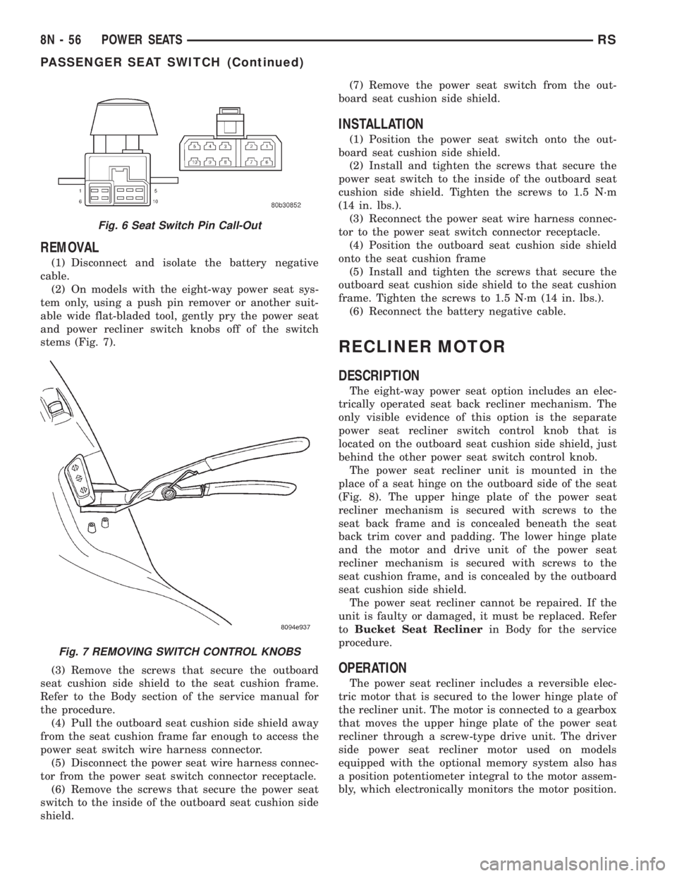 CHRYSLER VOYAGER 2001 Service Manual REMOVAL
(1) Disconnect and isolate the battery negative
cable.
(2) On models with the eight-way power seat sys-
tem only, using a push pin remover or another suit-
able wide flat-bladed tool, gently p CHRYSLER VOYAGER 2001 Service Manual REMOVAL
(1) Disconnect and isolate the battery negative
cable.
(2) On models with the eight-way power seat sys-
tem only, using a push pin remover or another suit-
able wide flat-bladed tool, gently p