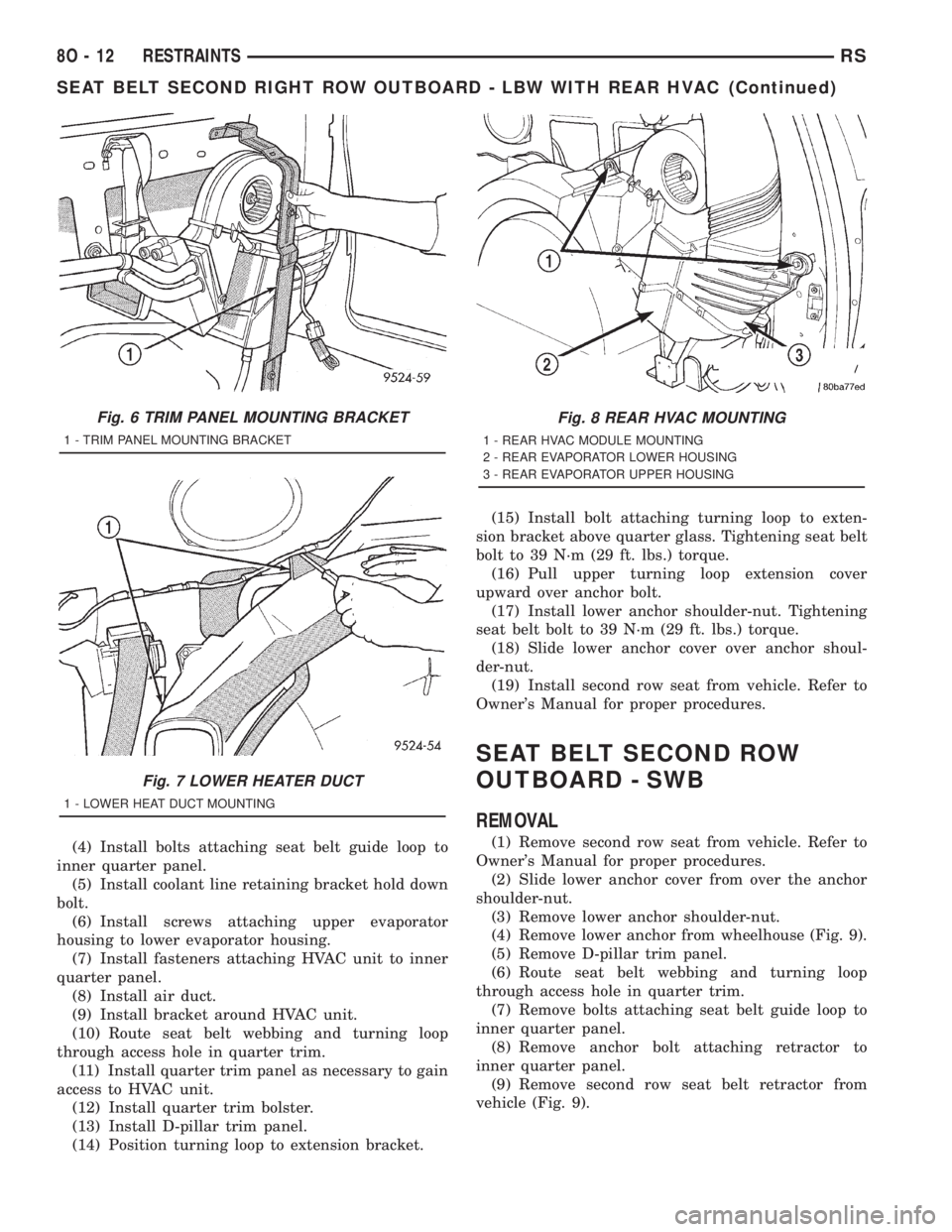 CHRYSLER VOYAGER 2001  Service Manual (4) Install bolts attaching seat belt guide loop to
inner quarter panel.
(5) Install coolant line retaining bracket hold down
bolt.
(6) Install screws attaching upper evaporator
housing to lower evapo