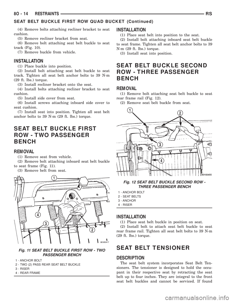 CHRYSLER VOYAGER 2001 Service Manual (4) Remove bolts attaching recliner bracket to seat
cushion.
(5) Remove recliner bracket from seat.
(6) Remove bolt attaching seat belt buckle to seat
track (Fig. 10).
(7) Remove buckle from vehicle.
CHRYSLER VOYAGER 2001 Service Manual (4) Remove bolts attaching recliner bracket to seat
cushion.
(5) Remove recliner bracket from seat.
(6) Remove bolt attaching seat belt buckle to seat
track (Fig. 10).
(7) Remove buckle from vehicle.