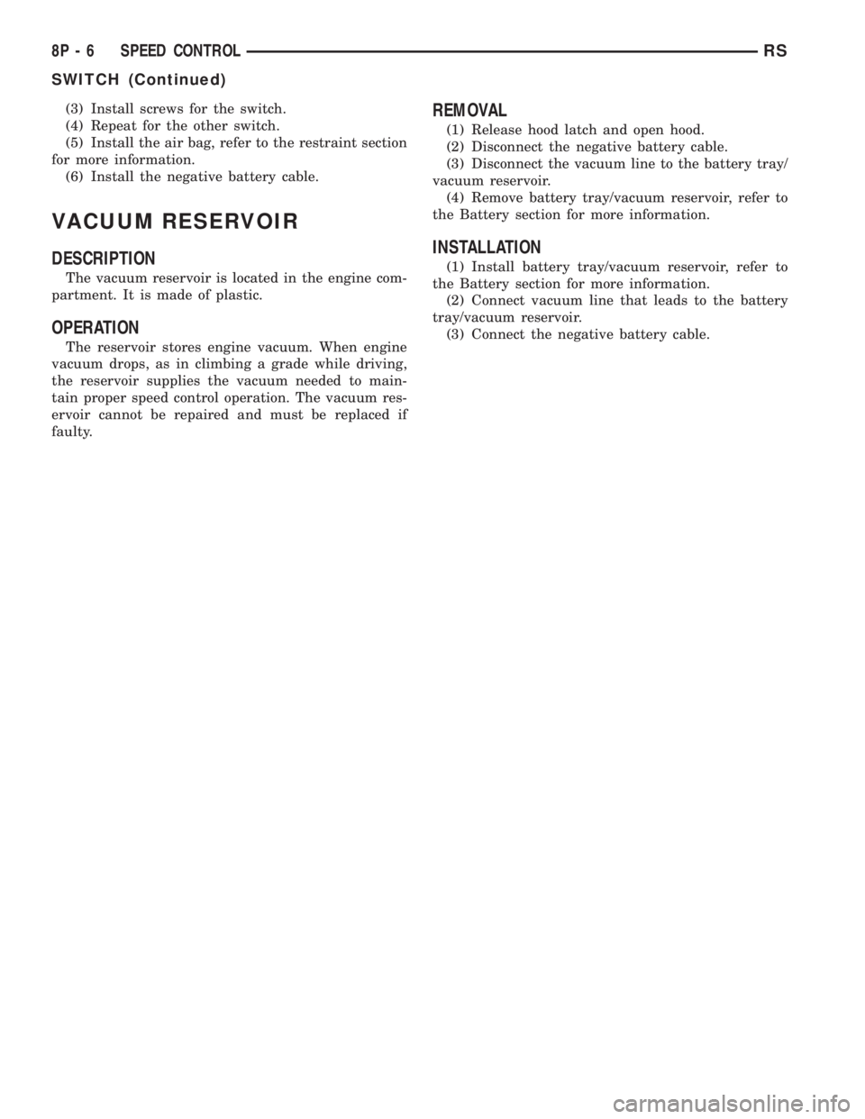 CHRYSLER VOYAGER 2001  Service Manual (3) Install screws for the switch.
(4) Repeat for the other switch.
(5) Install the air bag, refer to the restraint section
for more information.
(6) Install the negative battery cable.
VACUUM RESERVO