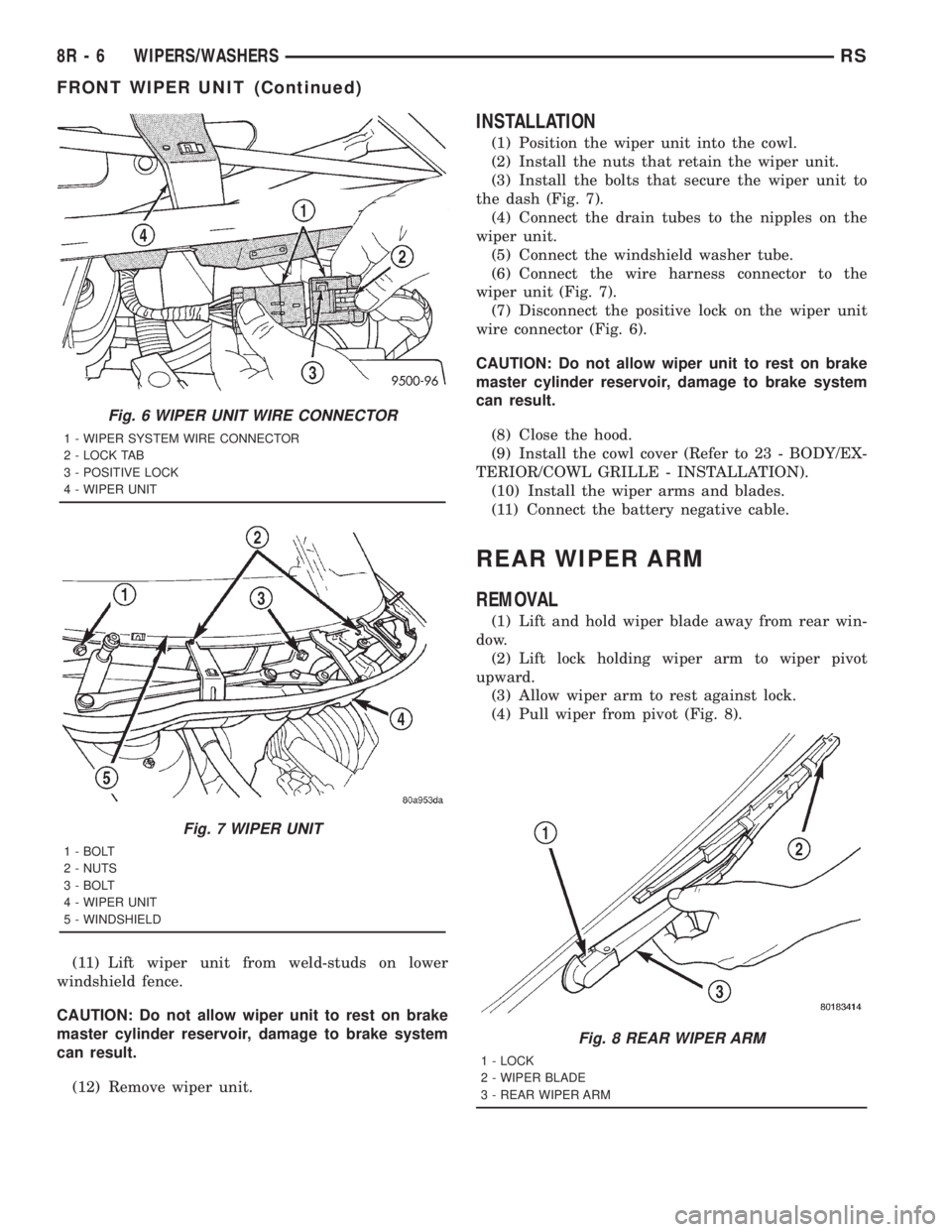 CHRYSLER VOYAGER 2001 Service Manual (11) Lift wiper unit from weld-studs on lower
windshield fence.
CAUTION: Do not allow wiper unit to rest on brake
master cylinder reservoir, damage to brake system
can result.
(12) Remove wiper unit.
CHRYSLER VOYAGER 2001 Service Manual (11) Lift wiper unit from weld-studs on lower
windshield fence.
CAUTION: Do not allow wiper unit to rest on brake
master cylinder reservoir, damage to brake system
can result.
(12) Remove wiper unit.