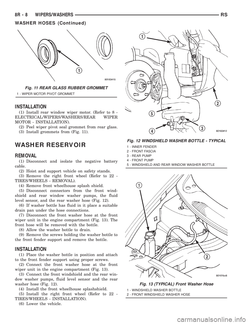 CHRYSLER VOYAGER 2001 Service Manual INSTALLATION
(1) Install rear window wiper motor. (Refer to 8 -
ELECTRICAL/WIPERS/WASHERS/REAR WIPER
MOTOR - INSTALLATION).
(2) Peel wiper pivot seal grommet from rear glass.
(3) Install grommets from CHRYSLER VOYAGER 2001 Service Manual INSTALLATION
(1) Install rear window wiper motor. (Refer to 8 -
ELECTRICAL/WIPERS/WASHERS/REAR WIPER
MOTOR - INSTALLATION).
(2) Peel wiper pivot seal grommet from rear glass.
(3) Install grommets from