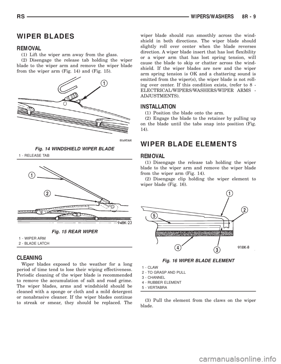 CHRYSLER VOYAGER 2001 Service Manual WIPER BLADES
REMOVAL
(1) Lift the wiper arm away from the glass.
(2) Disengage the release tab holding the wiper
blade to the wiper arm and remove the wiper blade
from the wiper arm (Fig. 14) and (Fig CHRYSLER VOYAGER 2001 Service Manual WIPER BLADES
REMOVAL
(1) Lift the wiper arm away from the glass.
(2) Disengage the release tab holding the wiper
blade to the wiper arm and remove the wiper blade
from the wiper arm (Fig. 14) and (Fig