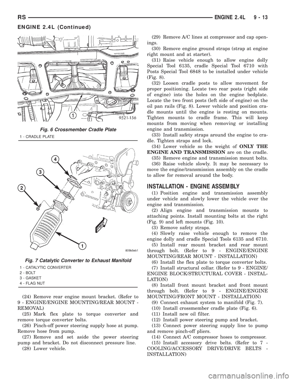 CHRYSLER VOYAGER 2001 Service Manual (24) Remove rear engine mount bracket. (Refer to
9 - ENGINE/ENGINE MOUNTING/REAR MOUNT -
REMOVAL)
(25) Mark flex plate to torque converter and
remove torque converter bolts.
(26) Pinch-off power steer CHRYSLER VOYAGER 2001 Service Manual (24) Remove rear engine mount bracket. (Refer to
9 - ENGINE/ENGINE MOUNTING/REAR MOUNT -
REMOVAL)
(25) Mark flex plate to torque converter and
remove torque converter bolts.
(26) Pinch-off power steer