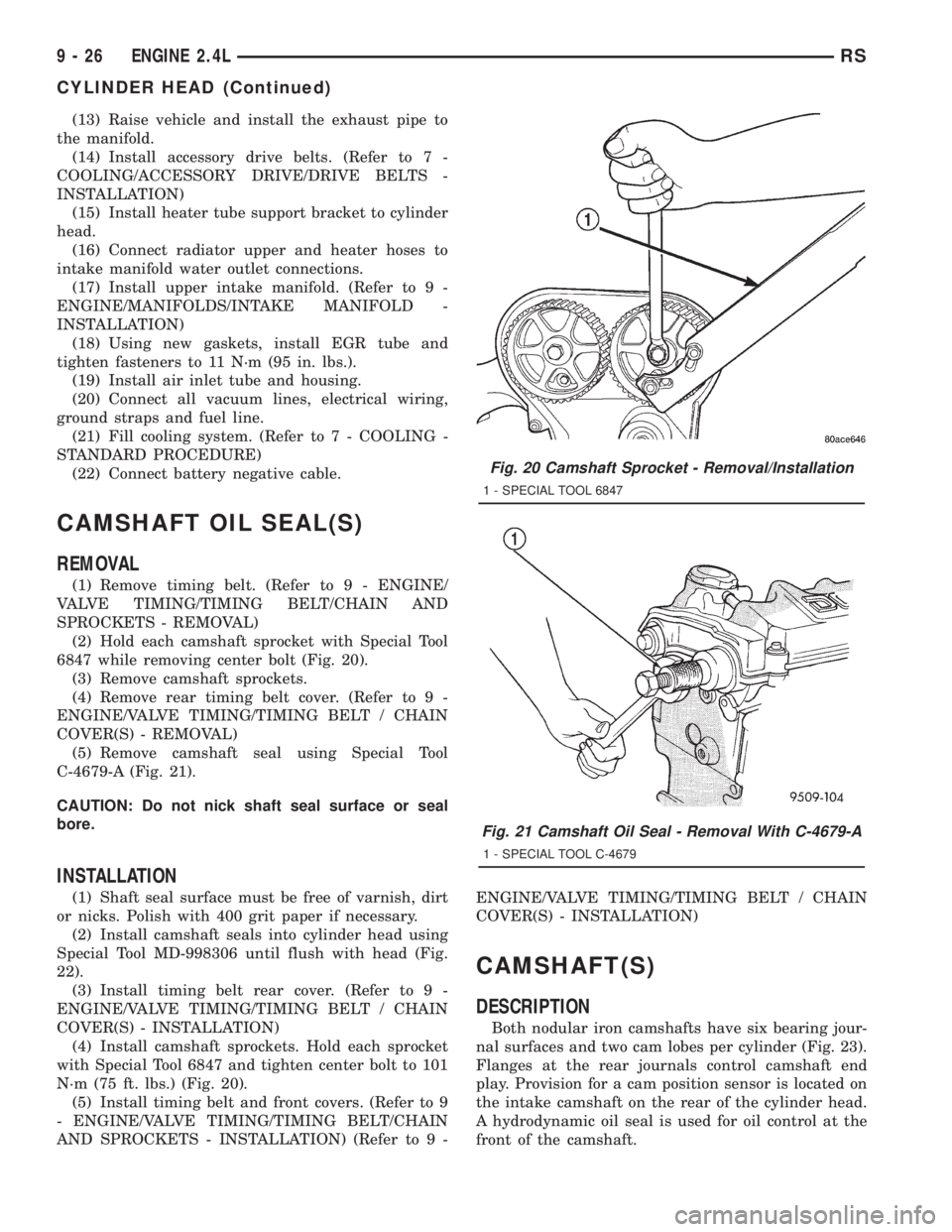 CHRYSLER VOYAGER 2001  Service Manual (13) Raise vehicle and install the exhaust pipe to
the manifold.
(14) Install accessory drive belts. (Refer to 7 -
COOLING/ACCESSORY DRIVE/DRIVE BELTS -
INSTALLATION)
(15) Install heater tube support 