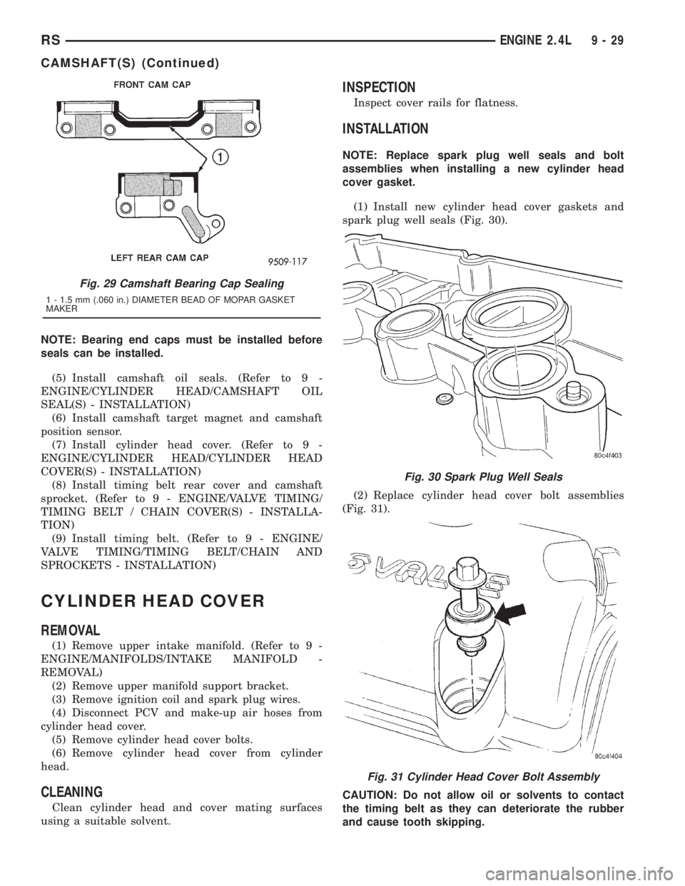 CHRYSLER VOYAGER 2001  Service Manual NOTE: Bearing end caps must be installed before
seals can be installed.
(5) Install camshaft oil seals. (Refer to 9 -
ENGINE/CYLINDER HEAD/CAMSHAFT OIL
SEAL(S) - INSTALLATION)
(6) Install camshaft tar