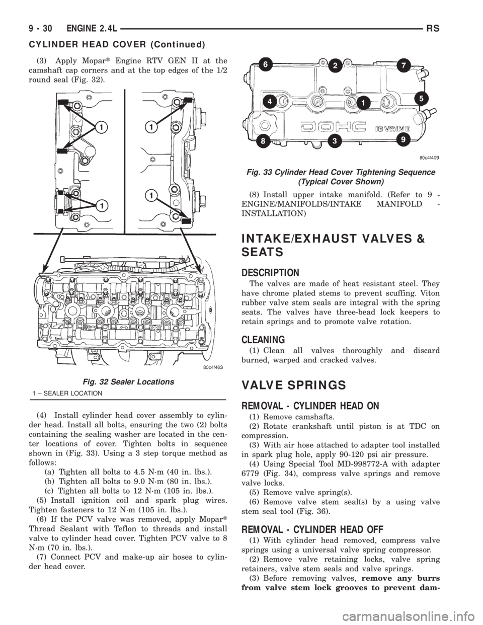CHRYSLER VOYAGER 2001 Service Manual (3) Apply MopartEngine RTV GEN II at the
camshaft cap corners and at the top edges of the 1/2
round seal (Fig. 32).
(4) Install cylinder head cover assembly to cylin-
der head. Install all bolts, ensu CHRYSLER VOYAGER 2001 Service Manual (3) Apply MopartEngine RTV GEN II at the
camshaft cap corners and at the top edges of the 1/2
round seal (Fig. 32).
(4) Install cylinder head cover assembly to cylin-
der head. Install all bolts, ensu