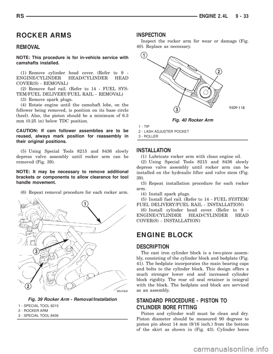 CHRYSLER VOYAGER 2001  Service Manual ROCKER ARMS
REMOVAL
NOTE: This procedure is for in-vehicle service with
camshafts installed.
(1) Remove cylinder head cover. (Refer to 9 -
ENGINE/CYLINDER HEAD/CYLINDER HEAD
COVER(S) - REMOVAL)
(2) Re