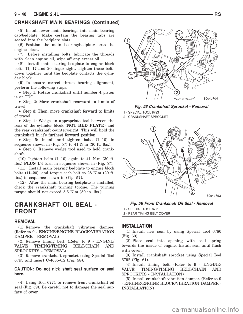 CHRYSLER VOYAGER 2001  Service Manual (5) Install lower main bearings into main bearing
cap/bedplate. Make certain the bearing tabs are
seated into the bedplate slots.
(6) Position the main bearing/bedplate onto the
engine block.
(7) Befo