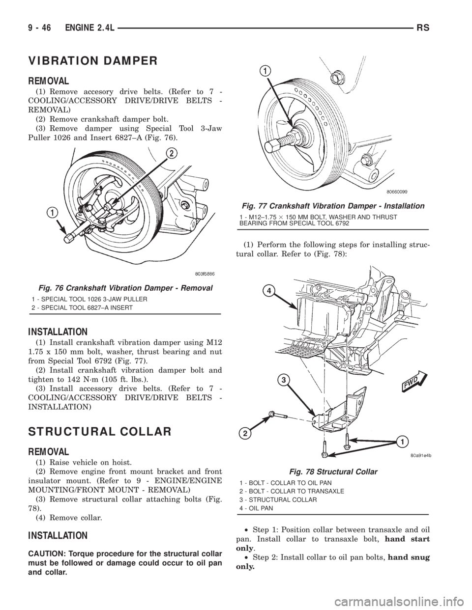 CHRYSLER VOYAGER 2001 Service Manual VIBRATION DAMPER
REMOVAL
(1) Remove accesory drive belts. (Refer to 7 -
COOLING/ACCESSORY DRIVE/DRIVE BELTS -
REMOVAL)
(2) Remove crankshaft damper bolt.
(3) Remove damper using Special Tool 3-Jaw
Pul CHRYSLER VOYAGER 2001 Service Manual VIBRATION DAMPER
REMOVAL
(1) Remove accesory drive belts. (Refer to 7 -
COOLING/ACCESSORY DRIVE/DRIVE BELTS -
REMOVAL)
(2) Remove crankshaft damper bolt.
(3) Remove damper using Special Tool 3-Jaw
Pul
