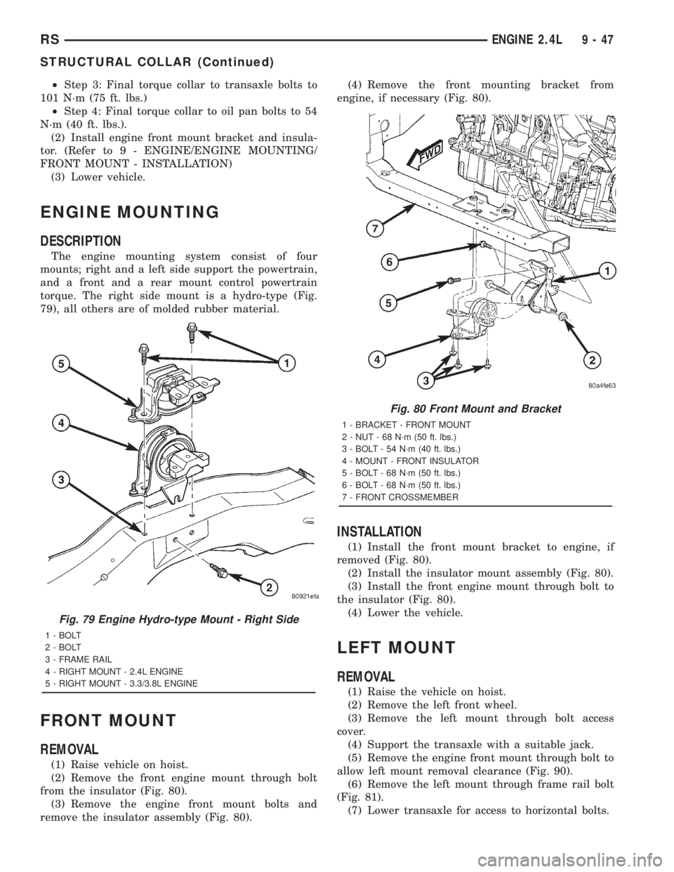CHRYSLER VOYAGER 2001 Service Manual ²Step 3: Final torque collar to transaxle bolts to
101 N´m (75 ft. lbs.)
²Step 4: Final torque collar to oil pan bolts to 54
N´m (40 ft. lbs.).
(2) Install engine front mount bracket and insula-
t CHRYSLER VOYAGER 2001 Service Manual ²Step 3: Final torque collar to transaxle bolts to
101 N´m (75 ft. lbs.)
²Step 4: Final torque collar to oil pan bolts to 54
N´m (40 ft. lbs.).
(2) Install engine front mount bracket and insula-
t