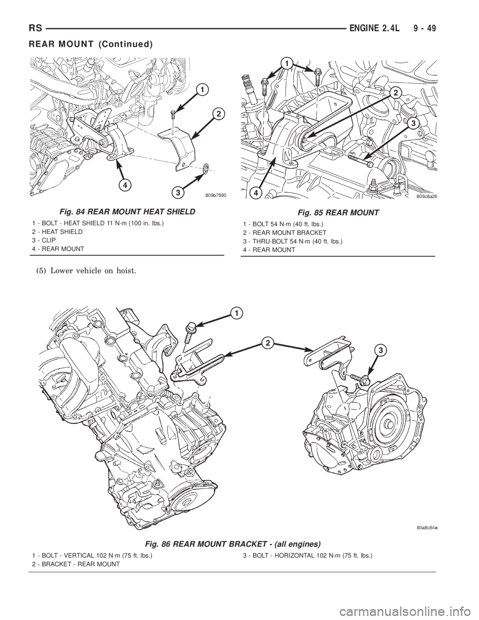 CHRYSLER VOYAGER 2001  Service Manual (5) Lower vehicle on hoist.
Fig. 86 REAR MOUNT BRACKET - (all engines)
1 - BOLT - VERTICAL 102 N´m (75 ft. lbs.)
2 - BRACKET - REAR MOUNT3 - BOLT - HORIZONTAL 102 N´m (75 ft. lbs.)
Fig. 84 REAR MOUN
