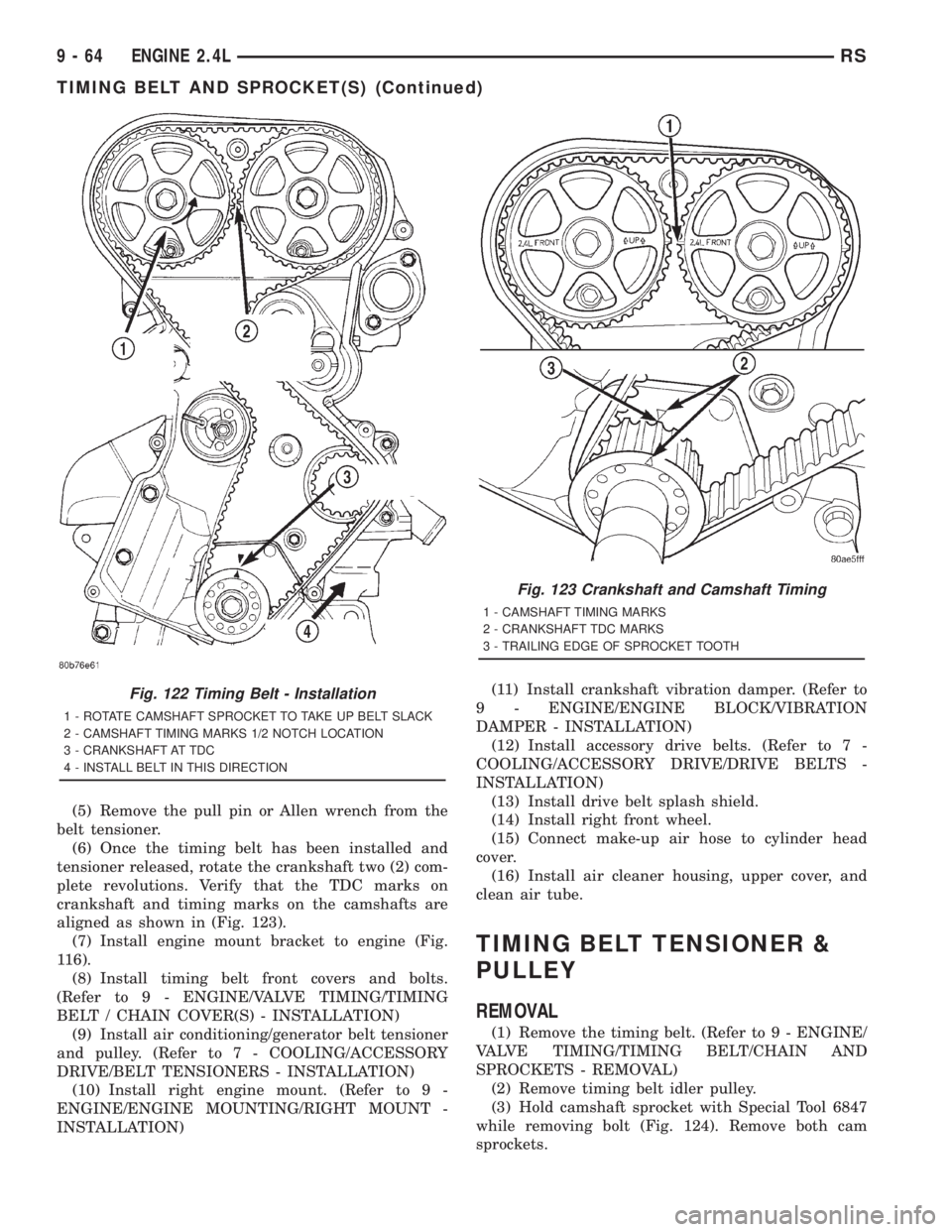 CHRYSLER VOYAGER 2001 Service Manual (5) Remove the pull pin or Allen wrench from the
belt tensioner.
(6) Once the timing belt has been installed and
tensioner released, rotate the crankshaft two (2) com-
plete revolutions. Verify that t CHRYSLER VOYAGER 2001 Service Manual (5) Remove the pull pin or Allen wrench from the
belt tensioner.
(6) Once the timing belt has been installed and
tensioner released, rotate the crankshaft two (2) com-
plete revolutions. Verify that t
