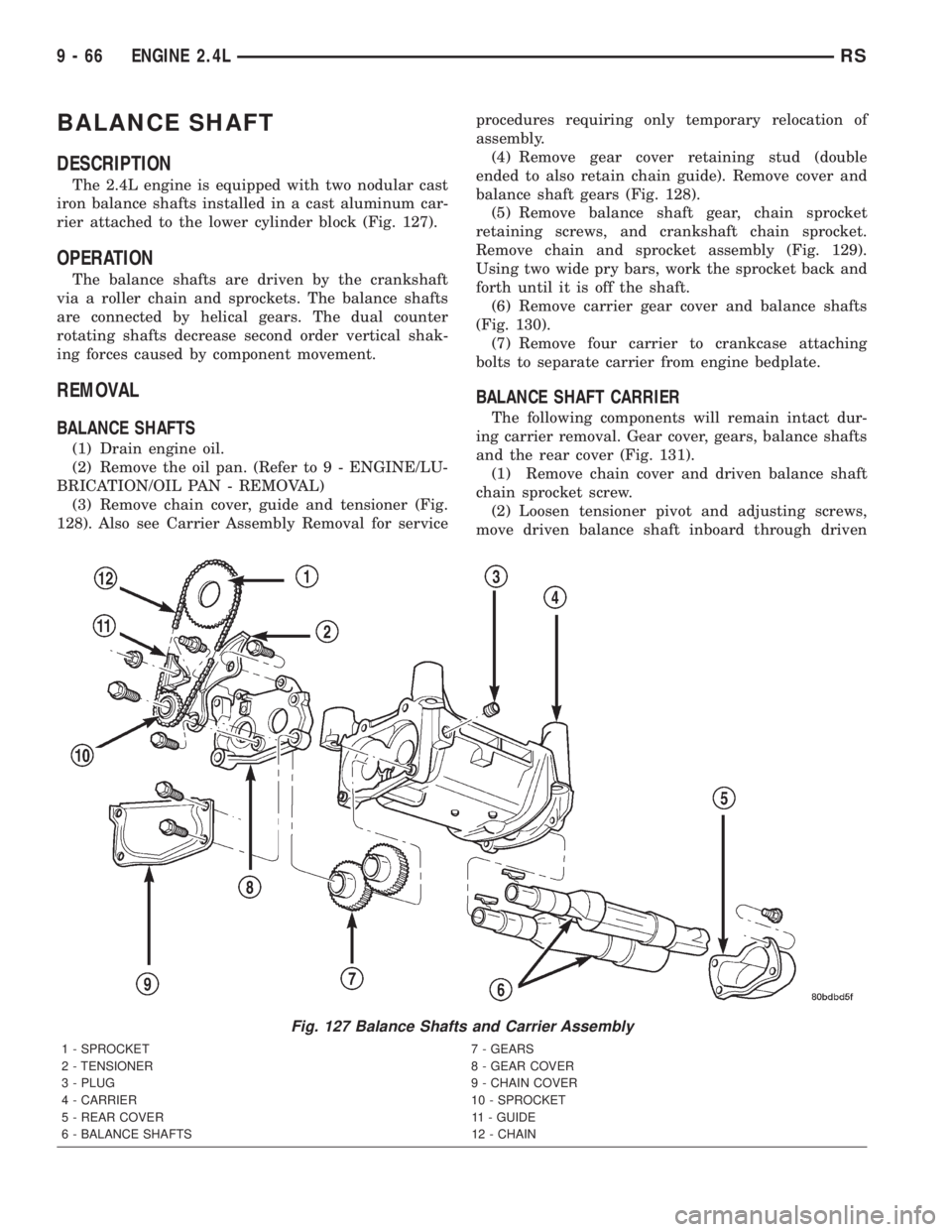 CHRYSLER VOYAGER 2001  Service Manual BALANCE SHAFT
DESCRIPTION
The 2.4L engine is equipped with two nodular cast
iron balance shafts installed in a cast aluminum car-
rier attached to the lower cylinder block (Fig. 127).
OPERATION
The ba