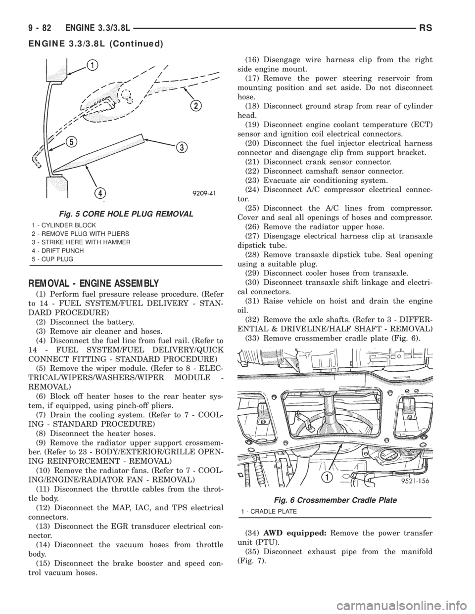 CHRYSLER VOYAGER 2001  Service Manual REMOVAL - ENGINE ASSEMBLY
(1) Perform fuel pressure release procedure. (Refer
to 14 - FUEL SYSTEM/FUEL DELIVERY - STAN-
DARD PROCEDURE)
(2) Disconnect the battery.
(3) Remove air cleaner and hoses.
(4