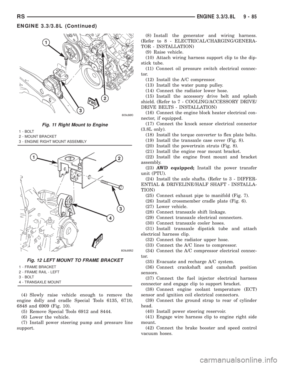CHRYSLER VOYAGER 2001 Service Manual (4) Slowly raise vehicle enough to remove the
engine dolly and cradle Special Tools 6135, 6710,
6848 and 6909 (Fig. 10).
(5) Remove Special Tools 6912 and 8444.
(6) Lower the vehicle.
(7) Install powe CHRYSLER VOYAGER 2001 Service Manual (4) Slowly raise vehicle enough to remove the
engine dolly and cradle Special Tools 6135, 6710,
6848 and 6909 (Fig. 10).
(5) Remove Special Tools 6912 and 8444.
(6) Lower the vehicle.
(7) Install powe