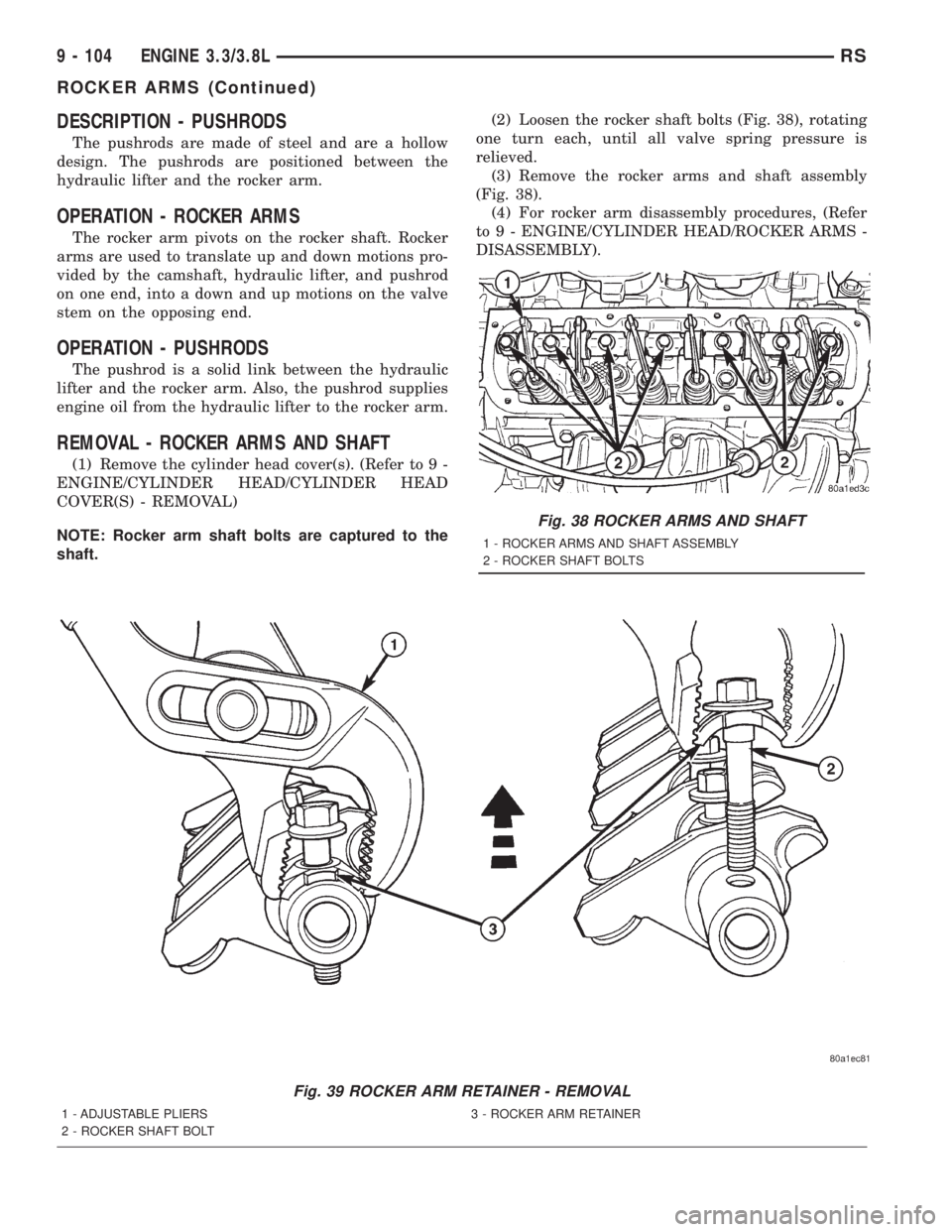 CHRYSLER VOYAGER 2001 Service Manual DESCRIPTION - PUSHRODS
The pushrods are made of steel and are a hollow
design. The pushrods are positioned between the
hydraulic lifter and the rocker arm.
OPERATION - ROCKER ARMS
The rocker arm pivot CHRYSLER VOYAGER 2001 Service Manual DESCRIPTION - PUSHRODS
The pushrods are made of steel and are a hollow
design. The pushrods are positioned between the
hydraulic lifter and the rocker arm.
OPERATION - ROCKER ARMS
The rocker arm pivot