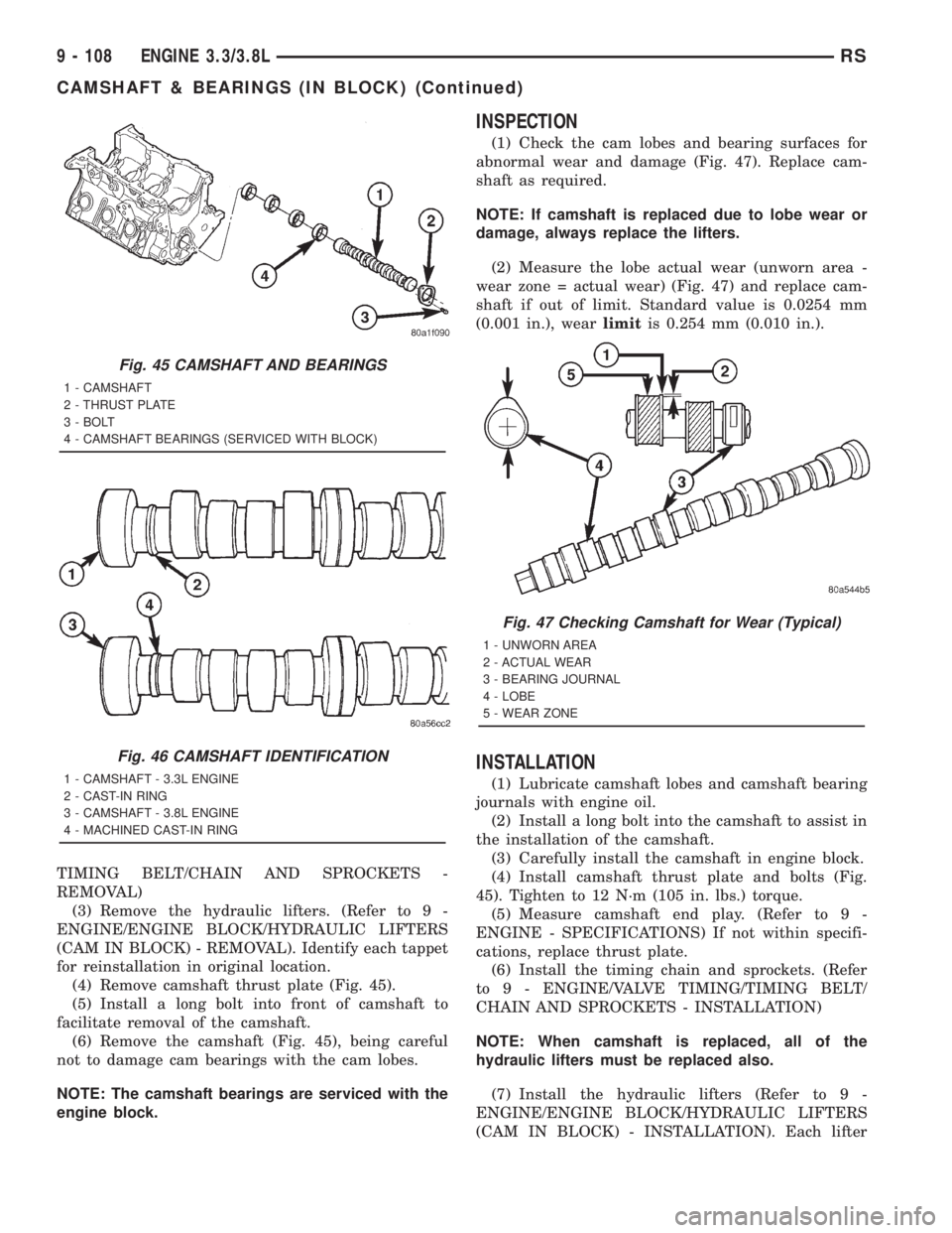 CHRYSLER VOYAGER 2001  Service Manual TIMING BELT/CHAIN AND SPROCKETS -
REMOVAL)
(3) Remove the hydraulic lifters. (Refer to 9 -
ENGINE/ENGINE BLOCK/HYDRAULIC LIFTERS
(CAM IN BLOCK) - REMOVAL). Identify each tappet
for reinstallation in o