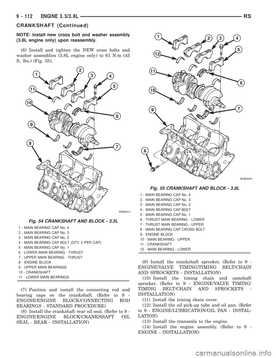 CHRYSLER VOYAGER 2001 Service Manual NOTE: Install new cross bolt and washer assembly
(3.8L engine only) upon reassembly.
(6) Install and tighten the NEW cross bolts and
washer assemblies (3.8L engine only) to 61 N´m (45
ft. lbs.) (Fig. CHRYSLER VOYAGER 2001 Service Manual NOTE: Install new cross bolt and washer assembly
(3.8L engine only) upon reassembly.
(6) Install and tighten the NEW cross bolts and
washer assemblies (3.8L engine only) to 61 N´m (45
ft. lbs.) (Fig.