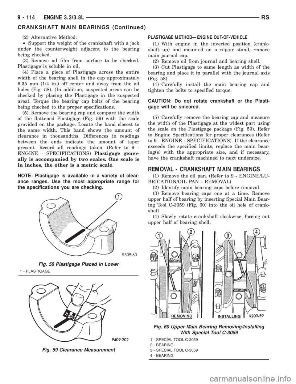 CHRYSLER VOYAGER 2001  Service Manual (2) Alternative Method:
²Support the weight of the crankshaft with a jack
under the counterweight adjacent to the bearing
being checked.
(3) Remove oil film from surface to be checked.
Plastigage is 