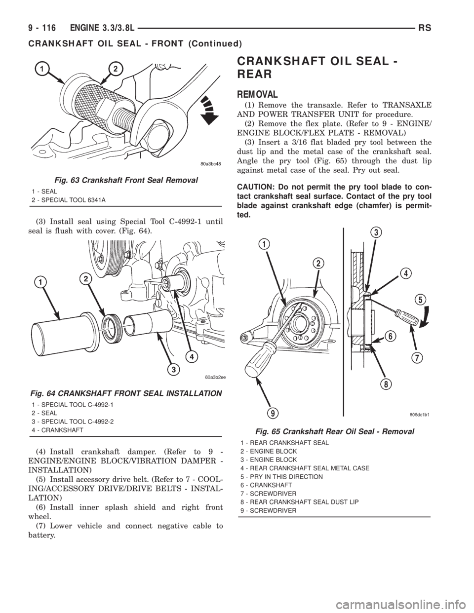 CHRYSLER VOYAGER 2001  Service Manual (3) Install seal using Special Tool C-4992-1 until
seal is flush with cover. (Fig. 64).
(4) Install crankshaft damper. (Refer to 9 -
ENGINE/ENGINE BLOCK/VIBRATION DAMPER -
INSTALLATION)
(5) Install ac