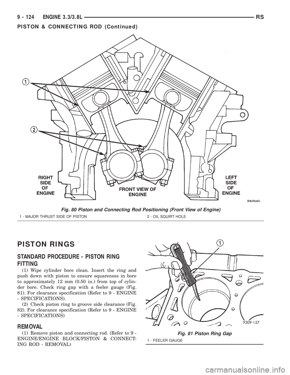 CHRYSLER VOYAGER 2001  Service Manual PISTON RINGS
STANDARD PROCEDURE - PISTON RING
FITTING
(1) Wipe cylinder bore clean. Insert the ring and
push down with piston to ensure squareness in bore
to approximately 12 mm (0.50 in.) from top of