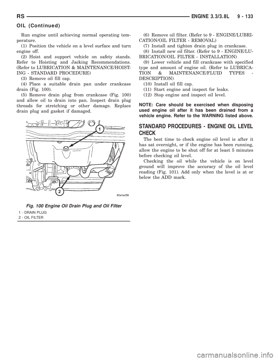 CHRYSLER VOYAGER 2001  Service Manual Run engine until achieving normal operating tem-
perature.
(1) Position the vehicle on a level surface and turn
engine off.
(2) Hoist and support vehicle on safety stands.
Refer to Hoisting and Jackin