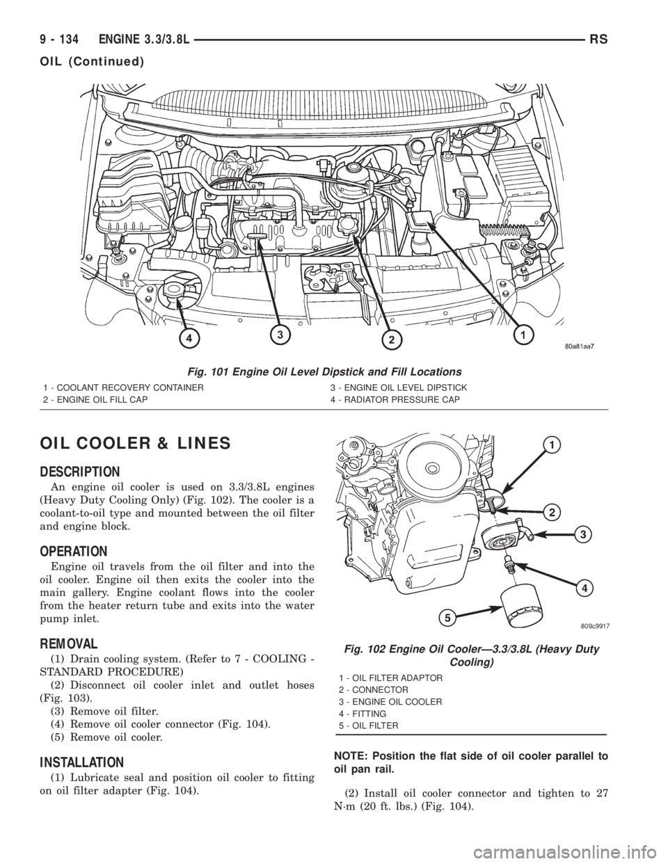 CHRYSLER VOYAGER 2001  Service Manual OIL COOLER & LINES
DESCRIPTION
An engine oil cooler is used on 3.3/3.8L engines
(Heavy Duty Cooling Only) (Fig. 102). The cooler is a
coolant-to-oil type and mounted between the oil filter
and engine 