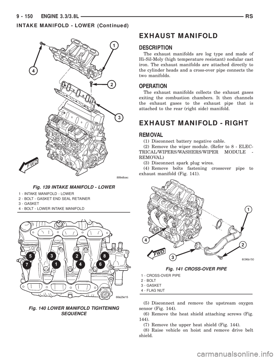CHRYSLER VOYAGER 2001 Service Manual EXHAUST MANIFOLD
DESCRIPTION
The exhaust manifolds are log type and made of
Hi-Sil-Moly (high temperature resistant) nodular cast
iron. The exhaust manifolds are attached directly to
the cylinder head CHRYSLER VOYAGER 2001 Service Manual EXHAUST MANIFOLD
DESCRIPTION
The exhaust manifolds are log type and made of
Hi-Sil-Moly (high temperature resistant) nodular cast
iron. The exhaust manifolds are attached directly to
the cylinder head