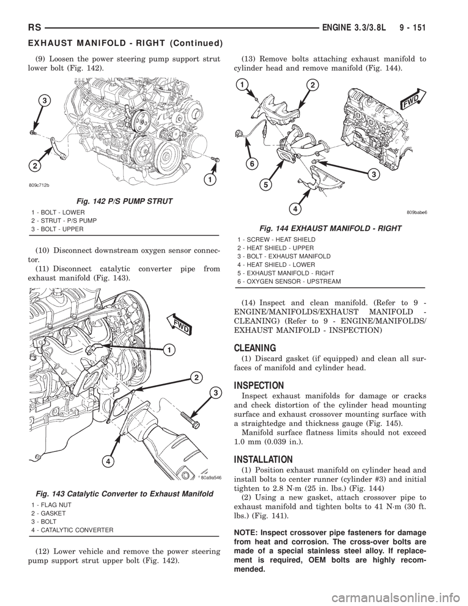 CHRYSLER VOYAGER 2001 Service Manual (9) Loosen the power steering pump support strut
lower bolt (Fig. 142).
(10) Disconnect downstream oxygen sensor connec-
tor.
(11) Disconnect catalytic converter pipe from
exhaust manifold (Fig. 143). CHRYSLER VOYAGER 2001 Service Manual (9) Loosen the power steering pump support strut
lower bolt (Fig. 142).
(10) Disconnect downstream oxygen sensor connec-
tor.
(11) Disconnect catalytic converter pipe from
exhaust manifold (Fig. 143).