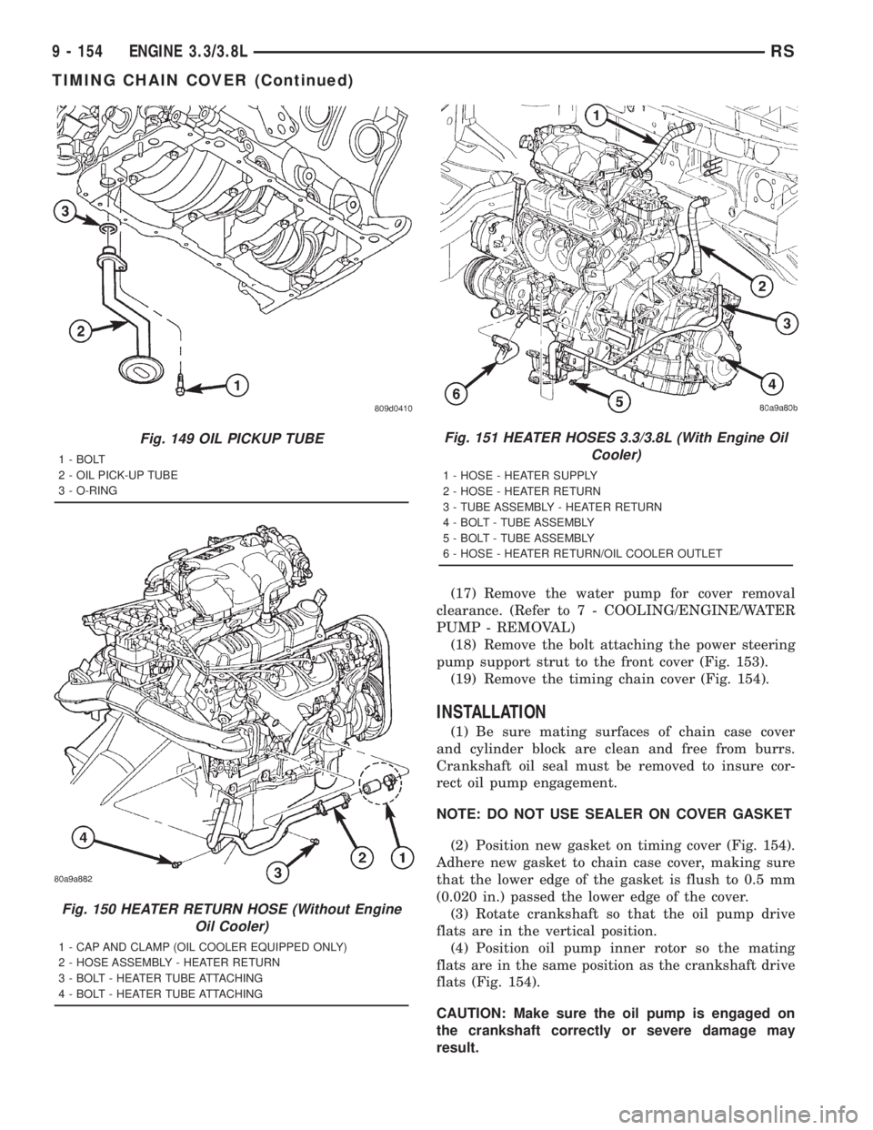 CHRYSLER VOYAGER 2001  Service Manual (17) Remove the water pump for cover removal
clearance. (Refer to 7 - COOLING/ENGINE/WATER
PUMP - REMOVAL)
(18) Remove the bolt attaching the power steering
pump support strut to the front cover (Fig.