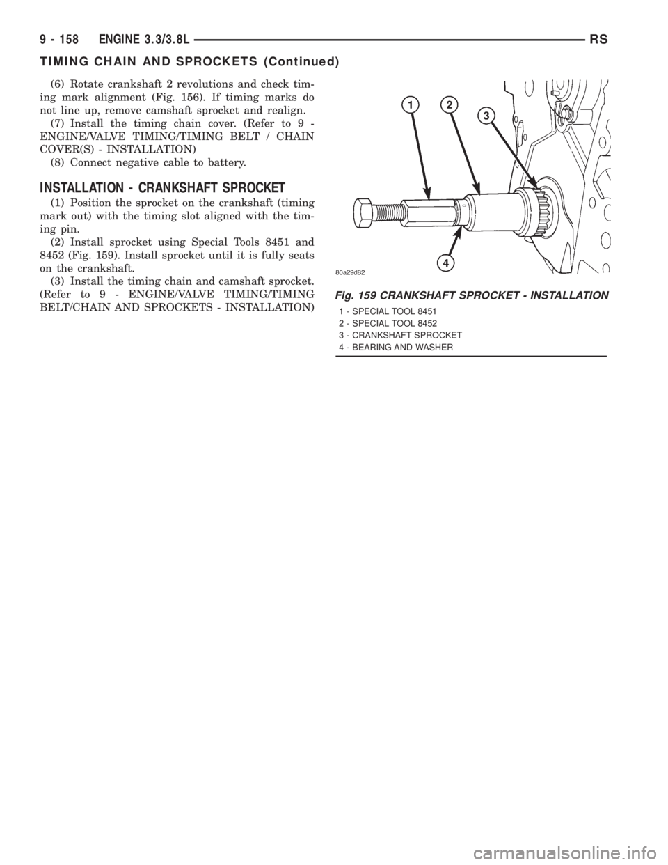 CHRYSLER VOYAGER 2001  Service Manual (6) Rotate crankshaft 2 revolutions and check tim-
ing mark alignment (Fig. 156). If timing marks do
not line up, remove camshaft sprocket and realign.
(7) Install the timing chain cover. (Refer to 9 