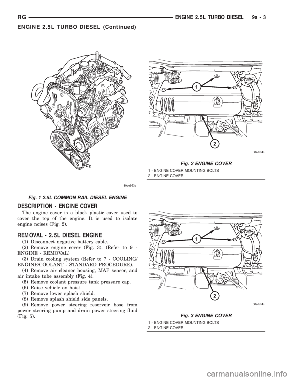 CHRYSLER VOYAGER 2001  Service Manual DESCRIPTION - ENGINE COVER
The engine cover is a black plastic cover used to
cover the top of the engine. It is used to isolate
engine noises (Fig. 2).
REMOVAL - 2.5L DIESEL ENGINE
(1) Disconnect nega