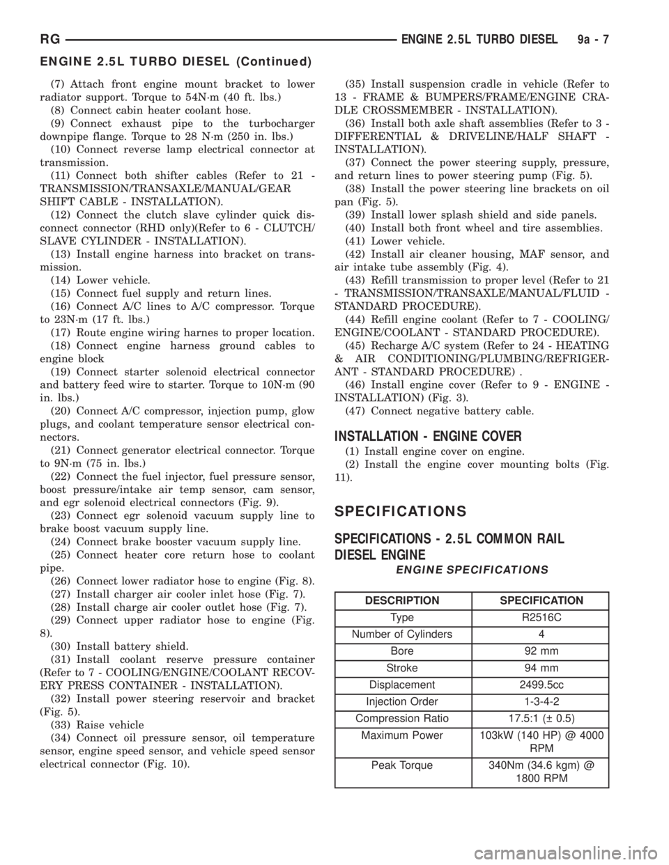 CHRYSLER VOYAGER 2001  Service Manual (7) Attach front engine mount bracket to lower
radiator support. Torque to 54N´m (40 ft. lbs.)
(8) Connect cabin heater coolant hose.
(9) Connect exhaust pipe to the turbocharger
downpipe flange. Tor