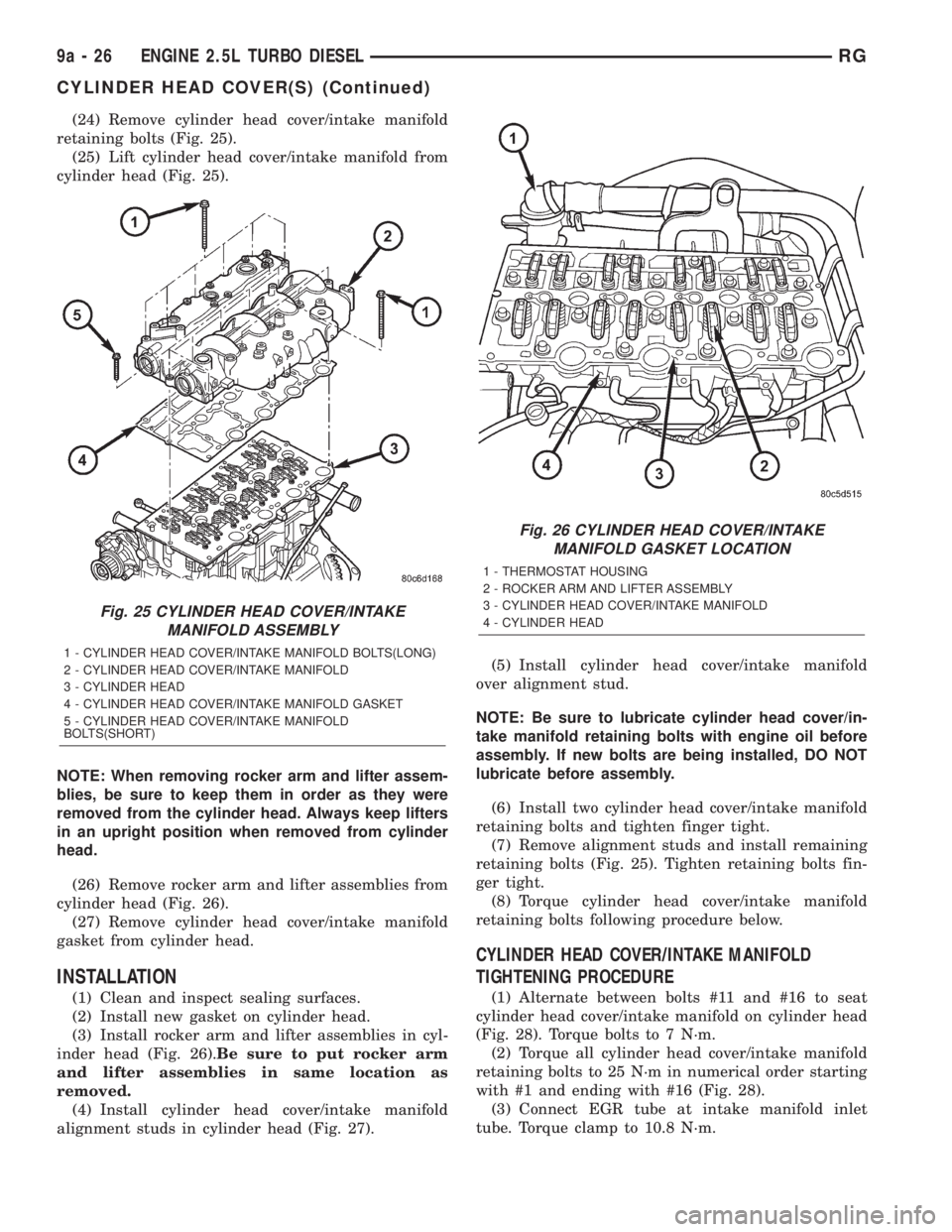 CHRYSLER VOYAGER 2001 Service Manual (24) Remove cylinder head cover/intake manifold
retaining bolts (Fig. 25).
(25) Lift cylinder head cover/intake manifold from
cylinder head (Fig. 25).
NOTE: When removing rocker arm and lifter assem-
CHRYSLER VOYAGER 2001 Service Manual (24) Remove cylinder head cover/intake manifold
retaining bolts (Fig. 25).
(25) Lift cylinder head cover/intake manifold from
cylinder head (Fig. 25).
NOTE: When removing rocker arm and lifter assem-