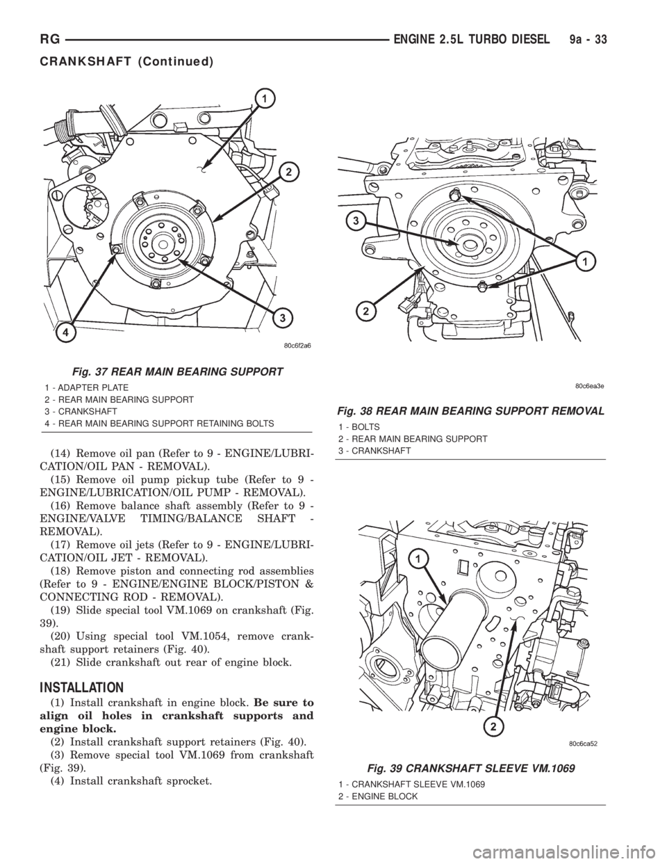 CHRYSLER VOYAGER 2001  Service Manual (14) Remove oil pan (Refer to 9 - ENGINE/LUBRI-
CATION/OIL PAN - REMOVAL).
(15) Remove oil pump pickup tube (Refer to 9 -
ENGINE/LUBRICATION/OIL PUMP - REMOVAL).
(16) Remove balance shaft assembly (Re