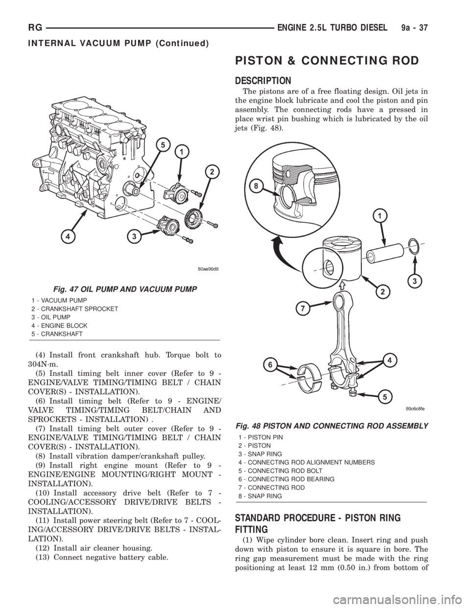CHRYSLER VOYAGER 2001 Service Manual (4) Install front crankshaft hub. Torque bolt to
304N´m.
(5) Install timing belt inner cover (Refer to 9 -
ENGINE/VALVE TIMING/TIMING BELT / CHAIN
COVER(S) - INSTALLATION).
(6) Install timing belt (R CHRYSLER VOYAGER 2001 Service Manual (4) Install front crankshaft hub. Torque bolt to
304N´m.
(5) Install timing belt inner cover (Refer to 9 -
ENGINE/VALVE TIMING/TIMING BELT / CHAIN
COVER(S) - INSTALLATION).
(6) Install timing belt (R