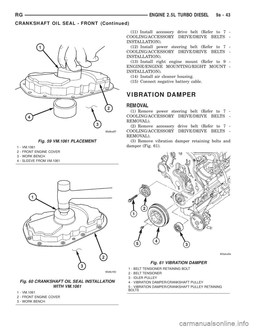 CHRYSLER VOYAGER 2001  Service Manual (11) Install accessory drive belt (Refer to 7 -
COOLING/ACCESSORY DRIVE/DRIVE BELTS -
INSTALLATION).
(12) Install power steering belt (Refer to 7 -
COOLING/ACCESSORY DRIVE/DRIVE BELTS -
INSTALLATION).