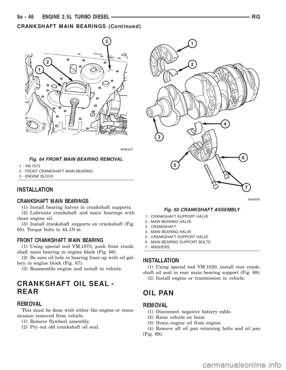 CHRYSLER VOYAGER 2001 Service Manual INSTALLATION
CRANKSHAFT MAIN BEARINGS
(1) Install bearing halves in crankshaft supports.
(2) Lubricate crankshaft and main bearings with
clean engine oil.
(3) Install crankshaft supports on crankshaft CHRYSLER VOYAGER 2001 Service Manual INSTALLATION
CRANKSHAFT MAIN BEARINGS
(1) Install bearing halves in crankshaft supports.
(2) Lubricate crankshaft and main bearings with
clean engine oil.
(3) Install crankshaft supports on crankshaft