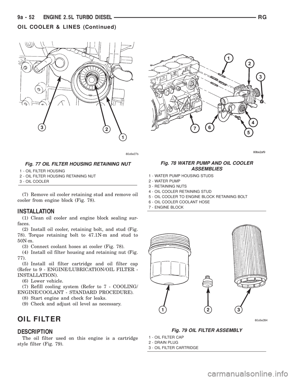CHRYSLER VOYAGER 2001 Service Manual (7) Remove oil cooler retaining stud and remove oil
cooler from engine block (Fig. 78).
INSTALLATION
(1) Clean oil cooler and engine block sealing sur-
faces.
(2) Install oil cooler, retaining bolt, a CHRYSLER VOYAGER 2001 Service Manual (7) Remove oil cooler retaining stud and remove oil
cooler from engine block (Fig. 78).
INSTALLATION
(1) Clean oil cooler and engine block sealing sur-
faces.
(2) Install oil cooler, retaining bolt, a