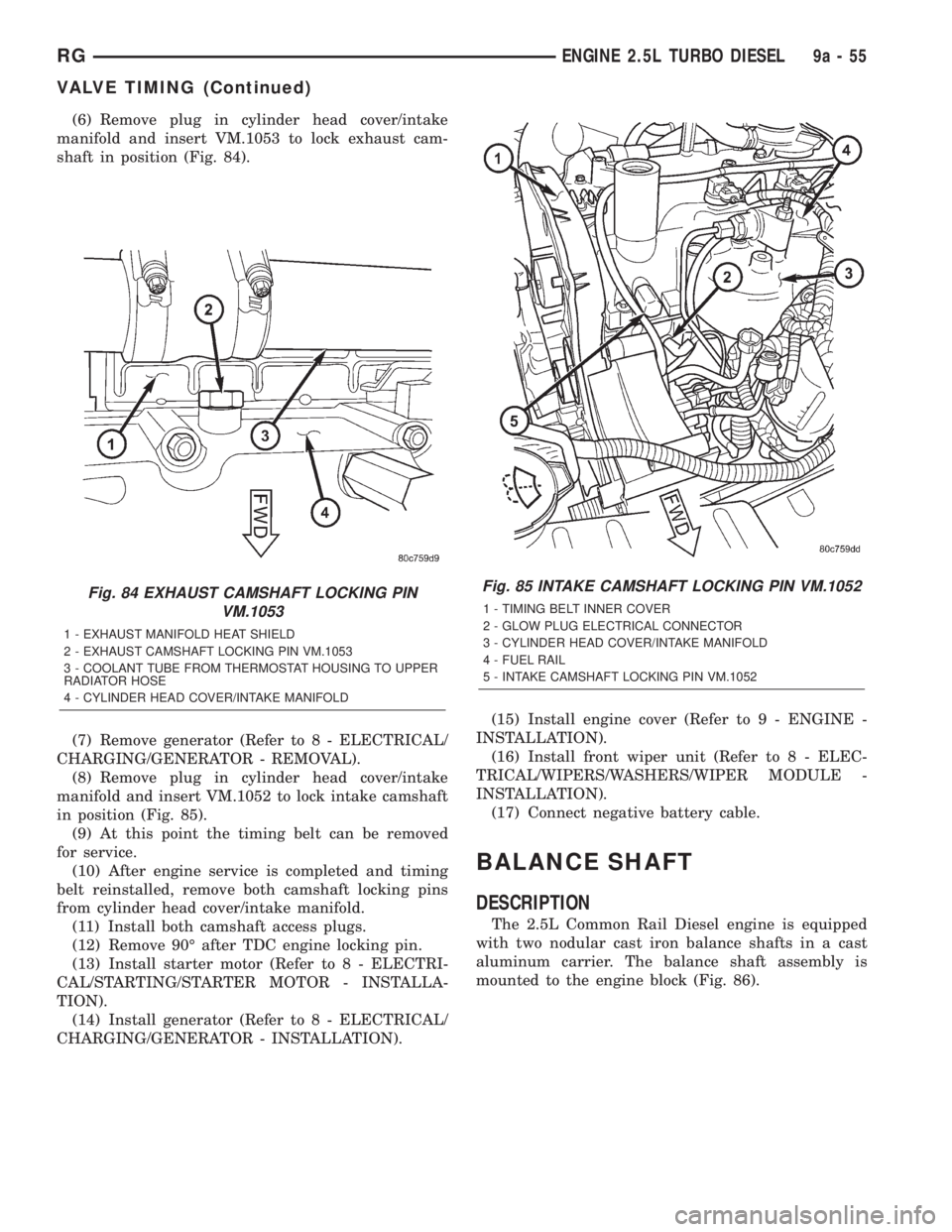 CHRYSLER VOYAGER 2001 Service Manual (6) Remove plug in cylinder head cover/intake
manifold and insert VM.1053 to lock exhaust cam-
shaft in position (Fig. 84).
(7) Remove generator (Refer to 8 - ELECTRICAL/
CHARGING/GENERATOR - REMOVAL) CHRYSLER VOYAGER 2001 Service Manual (6) Remove plug in cylinder head cover/intake
manifold and insert VM.1053 to lock exhaust cam-
shaft in position (Fig. 84).
(7) Remove generator (Refer to 8 - ELECTRICAL/
CHARGING/GENERATOR - REMOVAL)