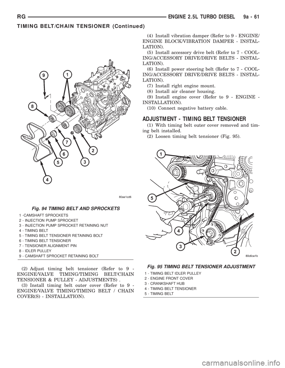 CHRYSLER VOYAGER 2001 Service Manual (2) Adjust timing belt tensioner (Refer to 9 -
ENGINE/VALVE TIMING/TIMING BELT/CHAIN
TENSIONER & PULLEY - ADJUSTMENTS) .
(3) Install timing belt outer cover (Refer to 9 -
ENGINE/VALVE TIMING/TIMING BE CHRYSLER VOYAGER 2001 Service Manual (2) Adjust timing belt tensioner (Refer to 9 -
ENGINE/VALVE TIMING/TIMING BELT/CHAIN
TENSIONER & PULLEY - ADJUSTMENTS) .
(3) Install timing belt outer cover (Refer to 9 -
ENGINE/VALVE TIMING/TIMING BE