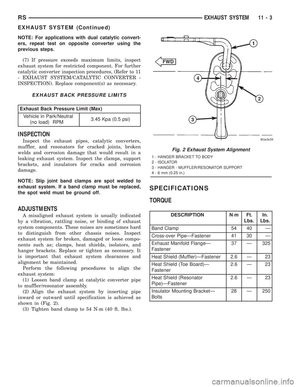 CHRYSLER VOYAGER 2001  Service Manual NOTE: For applications with dual catalytic convert-
ers, repeat test on opposite converter using the
previous steps.
(7) If pressure exceeds maximum limits, inspect
exhaust system for restricted compo