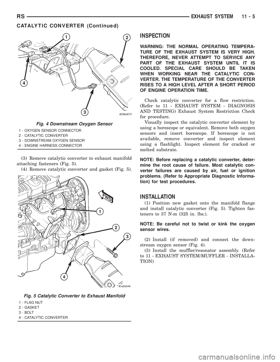 CHRYSLER VOYAGER 2001  Service Manual (3) Remove catalytic converter to exhaust manifold
attaching fasteners (Fig. 5).
(4) Remove catalytic converter and gasket (Fig. 5).
INSPECTION
WARNING: THE NORMAL OPERATING TEMPERA-
TURE OF THE EXHAU